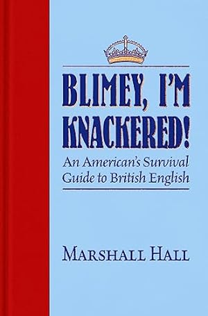 Seller image for Blimey, Iâ  m Knackered!: An American's Survival Guide to British English for sale by WeBuyBooks