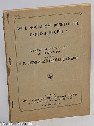 Will Socialism Benefit the English people? Verbatim report of a debate between H.M. Hyndman and C...