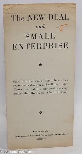 The New Deal and Small Enterprise. Story of the rescue of small businesses from demoralization an...