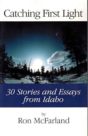 Bild des Verkufers fr CATCHING FIRST LIGHT 30 Stories and Essays from Idaho zum Verkauf von Z-A LLC