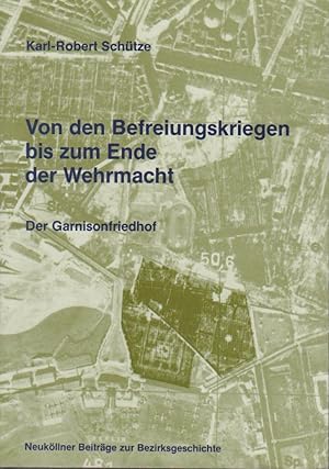 Von den Befreiungskriegen zum Ende Wehrmacht. Der Garnisonsfriedhof. Beigelegt (Reprint): Program...