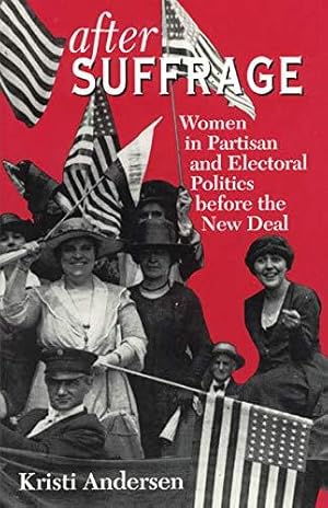 Bild des Verkufers fr After Suffrage    Women in Partisan & Electoral Politics Before the New Deal: Women in Partisan and Electoral Politics before the New Deal (American Politics and Political Economy Series) zum Verkauf von WeBuyBooks