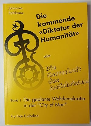 Bild des Verkufers fr Die kommende "Diktatur der Humanitt" oder Die Herrschaft des Antichristen Band 1: Die geplante Weltdemokratie in der "City of Man". zum Verkauf von KULTur-Antiquariat