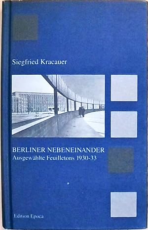 Berliner Nebeneinander: Ausgewählte Feuilletons 1930-33. Hrsg. v. Andreas Volk Ausgewählte Feuill...