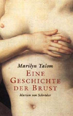 Eine Geschichte der Brust Marilyn Yalom. Aus dem Amerikan. von Olga Rinne