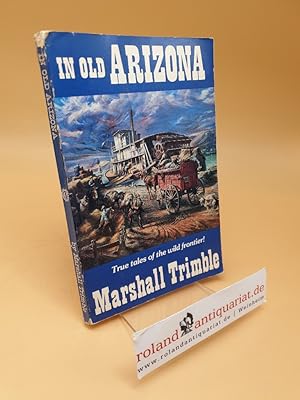 Bild des Verkufers fr In Old Arizona ; True Tales of the Wild Frontier zum Verkauf von Roland Antiquariat UG haftungsbeschrnkt