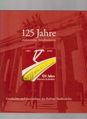 Bild des Verkufers fr 125 Jahre elektrische Straenbahn. 1881 - 2006. Geschichte und Geschichten der Berliner Straenbahn. zum Verkauf von Fundus-Online GbR Borkert Schwarz Zerfa