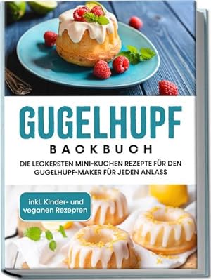 Imagen del vendedor de Gugelhupf Backbuch: Die leckersten Mini-Kuchen Rezepte fr den Gugelhupf-Maker fr jeden Anlass - inkl. Kinder- und veganen Rezepten a la venta por Wegmann1855