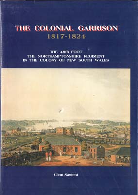 Immagine del venditore per The Colonial Garrison 1817-1824. The 48th Foot, The Northamptonshire Regiment in the Colony of New South Wales. venduto da Berkelouw Rare Books