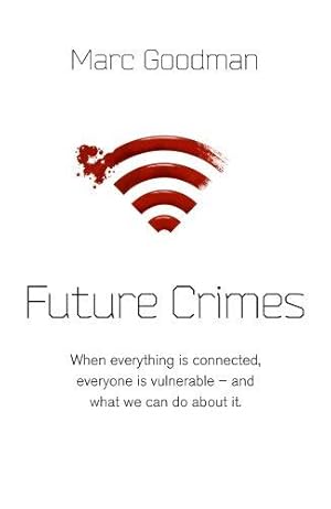 Immagine del venditore per Future Crimes: Everything Is Connected, Everyone Is Vulnerable and What We Can Do About It venduto da WeBuyBooks