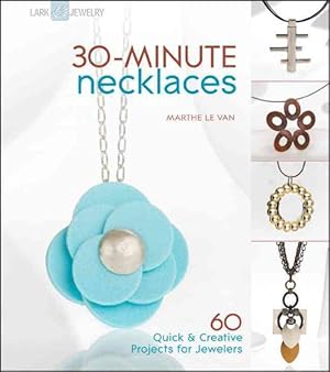 Bild des Verkufers fr 30-Minute Necklaces : 60 Quick & Creative Projects for Jewelers zum Verkauf von GreatBookPrices