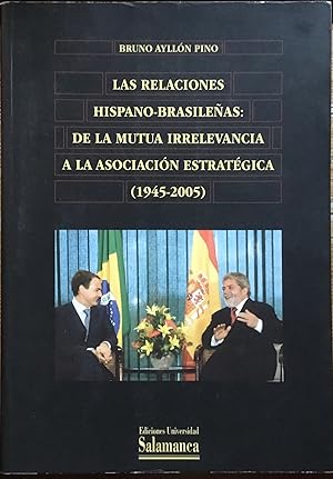 Las relaciones Hispano- Brasilenas: De la mutua irrelevancia a la asociacion estrategica ( 1945-2...