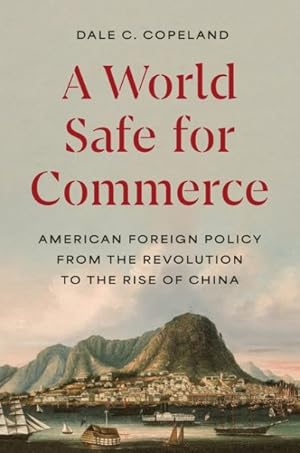 Immagine del venditore per World Safe for Commerce : American Foreign Policy from the Revolution to the Rise of China venduto da GreatBookPrices