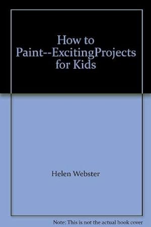 Bild des Verkufers fr How to Paint--ExcitingProjects for Kids zum Verkauf von WeBuyBooks
