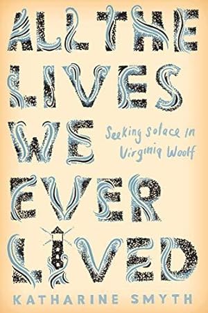 Bild des Verkufers fr All the Lives We Ever Lived: Seeking Solace in Virginia Woolf zum Verkauf von WeBuyBooks