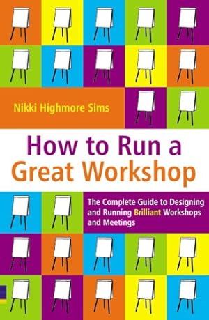 Immagine del venditore per How to Run a Great Workshop: The Complete Guide to Designing and Running Brilliant Workshops and Meetings venduto da WeBuyBooks
