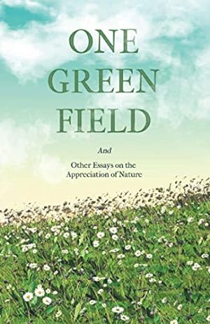 Bild des Verkufers fr One Green Field - And Other Essays on the Appreciation of Nature zum Verkauf von WeBuyBooks