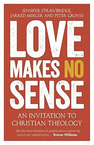 Bild des Verkufers fr Love Makes No Sense: An Invitation to Christian Theology zum Verkauf von WeBuyBooks