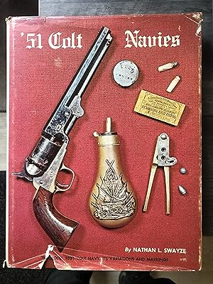 51 Colt Navies: The Model 1851 Colt Navy, Its Variations and Markings.