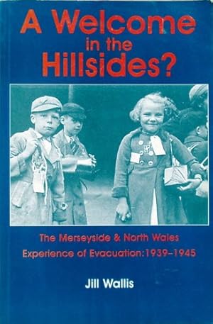 Bild des Verkufers fr A Welcome in the Hillsides: The Merseyside and North Wales Experience of Evacuation, 1939-1945 zum Verkauf von WeBuyBooks