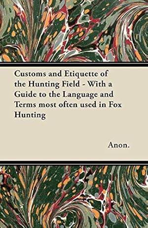 Bild des Verkufers fr Customs and Etiquette of the Hunting Field - With a Guide to the Language and Terms most often used in Fox Hunting zum Verkauf von WeBuyBooks