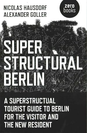 Image du vendeur pour Superstructural Berlin : A Superstructural Tourist Guide to Berlin for the Visitor and the New Resident mis en vente par GreatBookPricesUK