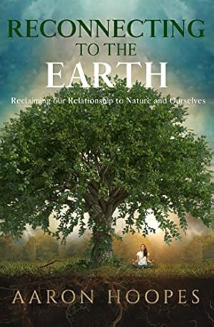 Bild des Verkufers fr Reconnecting to the Earth: Reclaiming Our Relationship to Nature and Ourselves zum Verkauf von WeBuyBooks