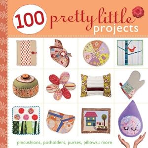 Bild des Verkufers fr 100 Pretty Little Projects: Pincushions, Potholders, Purses, Pillows & More zum Verkauf von WeBuyBooks