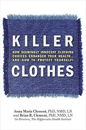 Bild des Verkufers fr Killer Clothes: How Seemingly Innocent Clothing Choices Endanger Your Health.and How to Protect Yourself!: How Clothing Choices Endanger Your Health zum Verkauf von WeBuyBooks 2