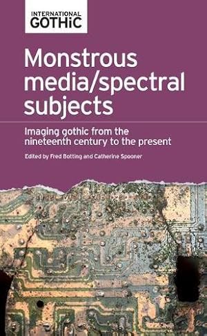 Seller image for Monstrous media/spectral subjects: Imaging Gothic from the nineteenth century to the present (International Gothic Series) for sale by WeBuyBooks