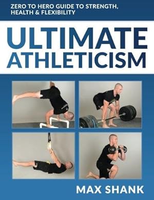 Immagine del venditore per Ultimate Athleticism: Zero to Hero Guide to Strength, Health, & Flexibility venduto da WeBuyBooks 2