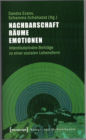 Nachbarschaft - Räume - Emotionen. Interdisziplinäre Beiträge zu einer sozialen Lebensform. [= Ku...