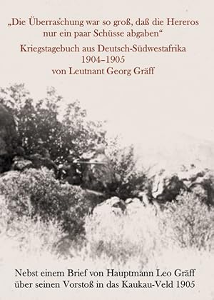 Bild des Verkufers fr Die berraschung war so gro, da die Hereros nur ein paar Schsse abgaben" Kriegstagebuch aus Deutsch-Sdwestafrika 1904-1905 von Leutnant Georg Grff. Nebst einem Brief von Hauptmann Leo Grff ber seinen Vorsto in das Kaukau-Veld 1905. zum Verkauf von Antiquariat Welwitschia Dr. Andreas Eckl