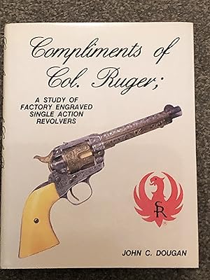 Bild des Verkufers fr Compliments of Col. Ruger A Study of Factory Engraved Single Action Revolvers zum Verkauf von Dyfi Valley Bookshop