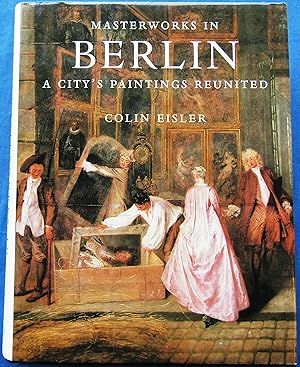 MASTERWORKS IN BERLIN. A CITY'S PAINTINGS REUNITED. PAINTING IN THE WESTERN WORLD, 1300-1914