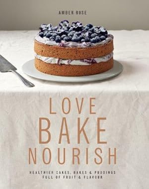 Imagen del vendedor de Love Bake Nourish: Healthier cakes, bakes and puddings full of fruit and flavour a la venta por WeBuyBooks