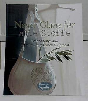 Neuer Glanz für alte Stoffe : schöne Dinge aus Urgroßmutters Leinen & Damast. [Übers.: SAW Commun...