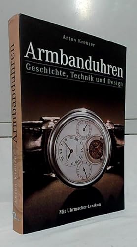 Armbanduhren : Geschichte, Technik und Design ; mit Uhrmacher-Lexikon. Anton Kreuzer.