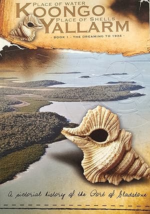 Koongo Place of Water, Yallarm Place of Shell: A Pictorial History of the Port of Gladstone. Book...