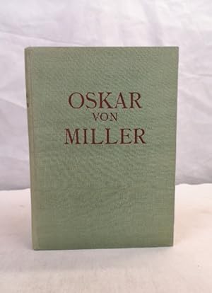 OSKAR von MILLER. Nach eigenen Aufzeichnungen, Reden und Briefen bearbeitet von Walther von Miller.