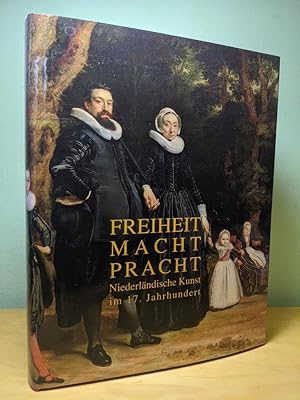 Freiheit, Macht, Pracht. Niederländische Kunst im 17. Jahrhundert ; [anlässlich der Ausstellung i...