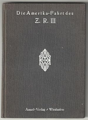 Die Amerikafahrt des Z. R. III. Mit dem Luftschiff über den atlantischen Ozean. Die Geschichte de...