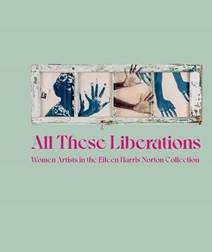 Bild des Verkufers fr All These Liberations : Women Artists in the Eileen Harris Norton Collection zum Verkauf von GreatBookPricesUK