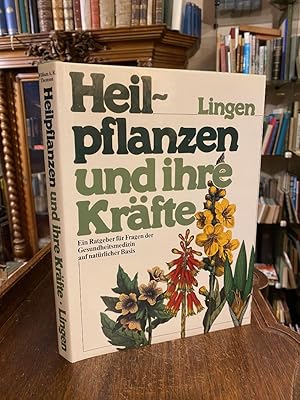 Heilpflanzen und ihre Kräfte : Ein Ratgeber für Fragen der Gesundheitsmedizin auf natürlicher Basis.