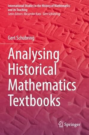 Seller image for Analysing Historical Mathematics Textbooks (International Studies in the History of Mathematics and its Teaching) by Schubring, Gert [Paperback ] for sale by booksXpress