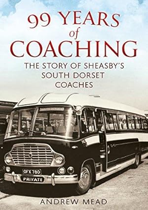 Image du vendeur pour 99 Years of Coaching: The Story of Sheasby's South Dorset Coaches mis en vente par WeBuyBooks