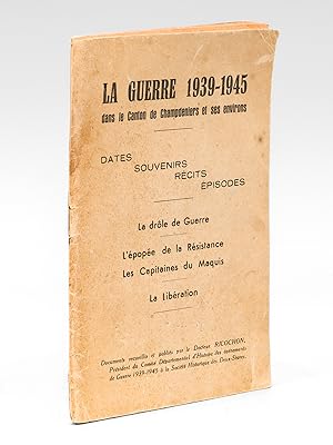 La guerre 1939-1945 dans le Canton de Champdeniers et ses environs. Dates Souvenirs Récits Episod...