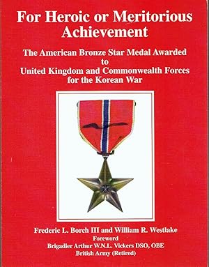 Seller image for For Heroic or Meritorious Achievement: The American Bronze Star Medal Awarded to United Kingdom and Commonwealth Forces for the Korean War for sale by Blue Whale Books, ABAA