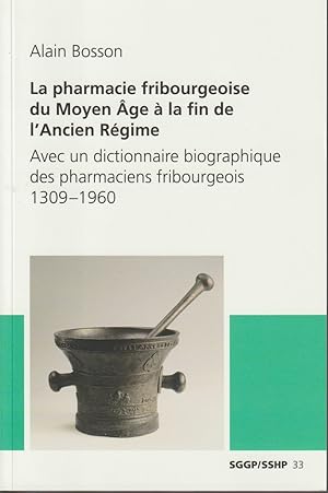 Seller image for La Pharmacie fribourgeoise du Moyen ge  la fin de l'ancien rgime. Avec un dictionnaire biographique des pharmaciens fribourgeois 1309?1960 * for sale by OH 7e CIEL