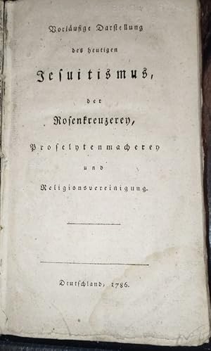 Vorläufige Darstellung des heutigen Jesuitismus, der Rosenkreuzerey, Proselytenmacherei und Relig...